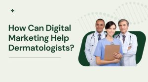 How Can Digital Marketing Help Dermatologists?