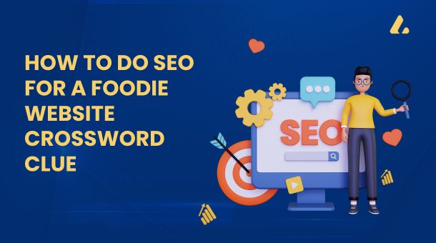 How to do SEO for a foodie website crossword clue